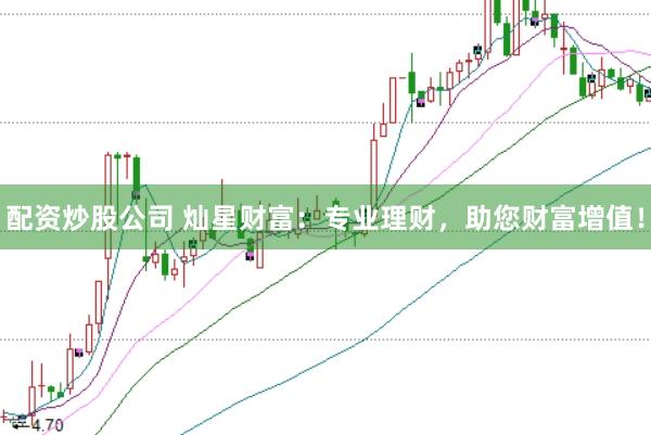 配资炒股公司 灿星财富：专业理财，助您财富增值！