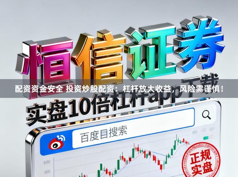配资资金安全 投资炒股配资：杠杆放大收益，风险需谨慎！