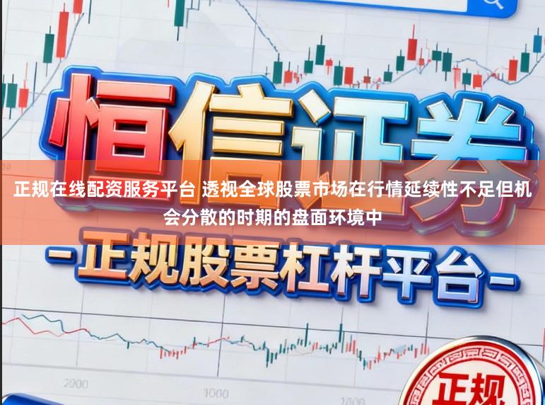 正规在线配资服务平台 透视全球股票市场在行情延续性不足但机会分散的时期的盘面环境中