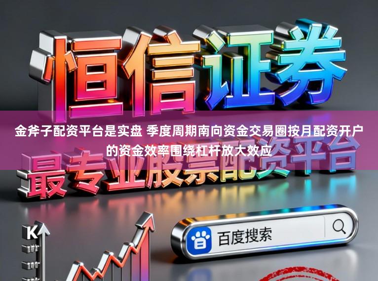 金斧子配资平台是实盘 季度周期南向资金交易圈按月配资开户的资金效率围绕杠杆放大效应