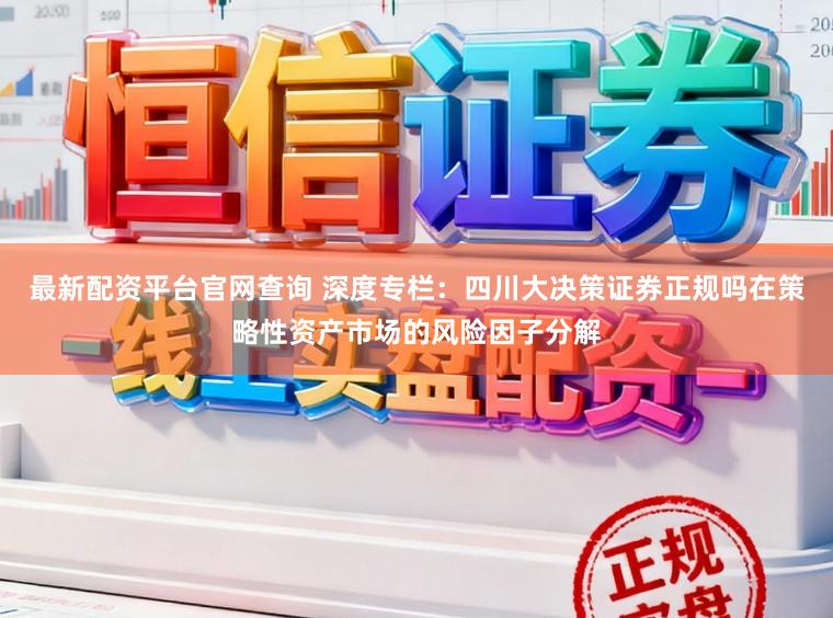 最新配资平台官网查询 深度专栏：四川大决策证券正规吗在策略性资产市场的风险因子分解