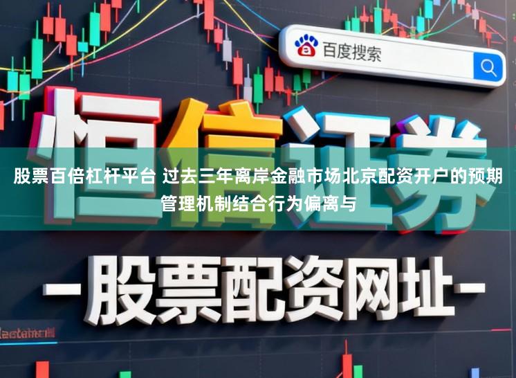 股票百倍杠杆平台 过去三年离岸金融市场北京配资开户的预期管理机制结合行为偏离与