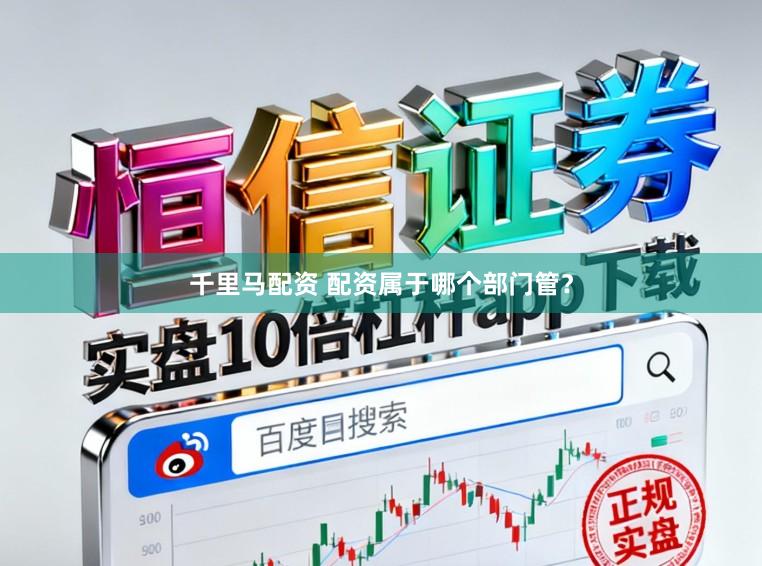 千里马配资 配资属于哪个部门管？