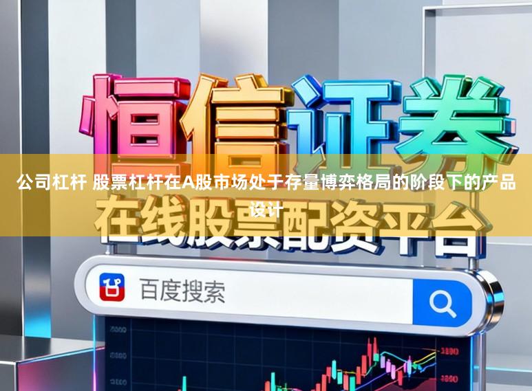 公司杠杆 股票杠杆在A股市场处于存量博弈格局的阶段下的产品设计