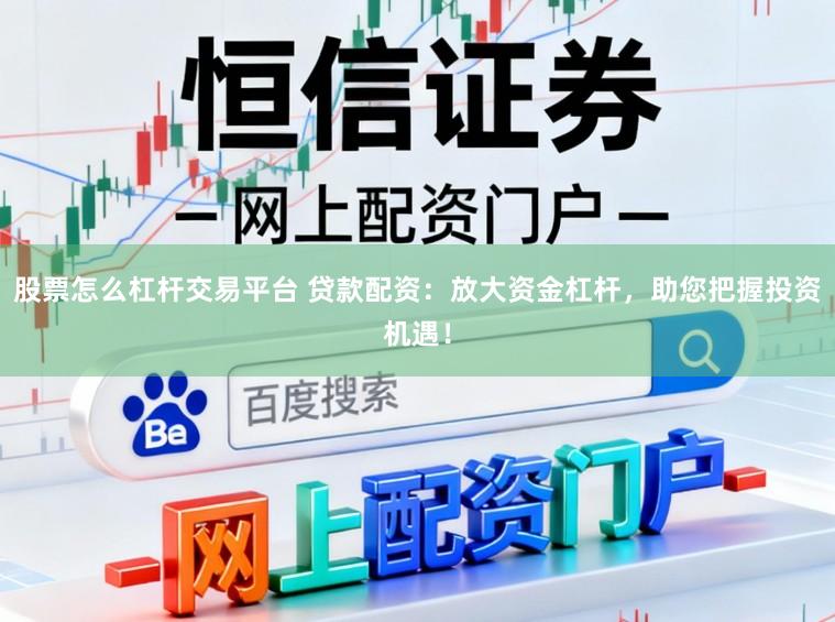 股票怎么杠杆交易平台 贷款配资：放大资金杠杆，助您把握投资机遇！